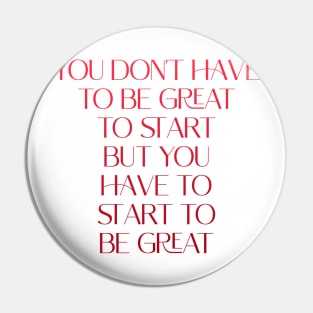 You don't have to be great to start, but you have to start to be great Pin