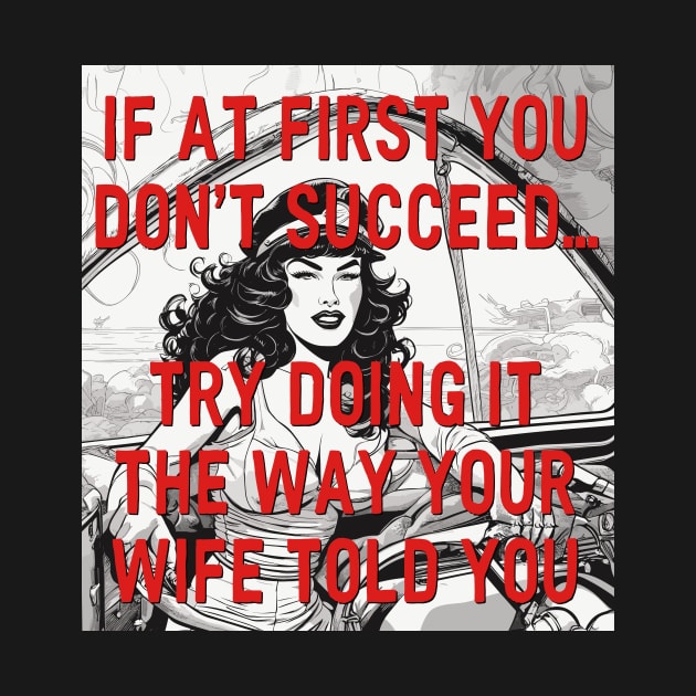 TRY DOING IT THE WAY YOUR WIFE TOLD YOU by Kingrocker Clothing