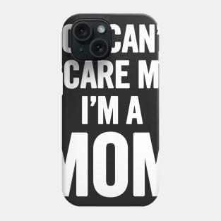 You Can't Scare Me I'm A Mom Phone Case