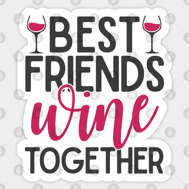 Best Friends Wine Together Wine Sticker Teepublic