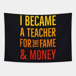 I Became A Teacher For The Money And Fame Tapestry