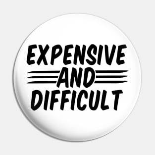 Expensive And Difficult funny Pin