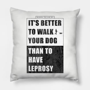 It's better to walk your dog, than to have leprosy Pillow