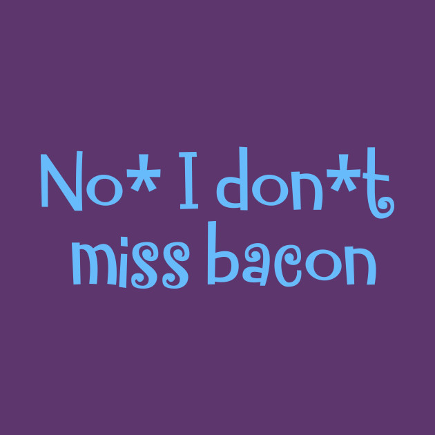 No, I don`t miss bacon by Zoethopia