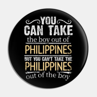 You Can Take The Boy Out Of Philippines But You Cant Take The Philippines Out Of The Boy - Gift for Filipino With Roots From Philippines Pin