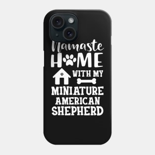 Miniature American Shepherd - Namste home with my Miniature American Shepherd Phone Case