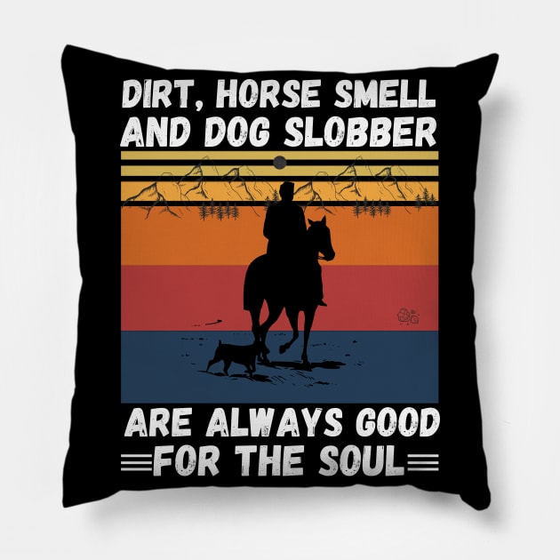 Dirt Horse Smell And Dog Slobber Are Always Good For The Soul Pillow by JustBeSatisfied