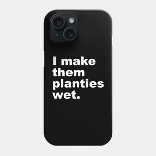 I Make Them Planties Wet Phone Case