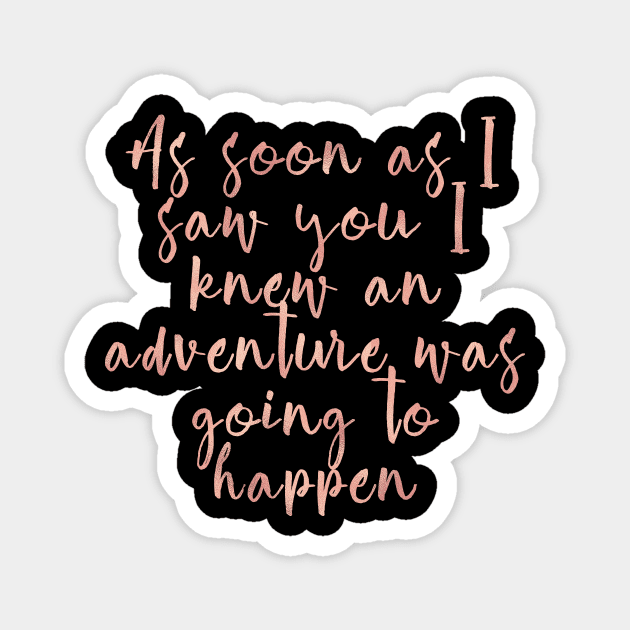 As soon as I saw you I knew an adventure was going to happen Magnet by peggieprints