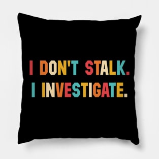 I Don't Stalk I Investigate Pillow