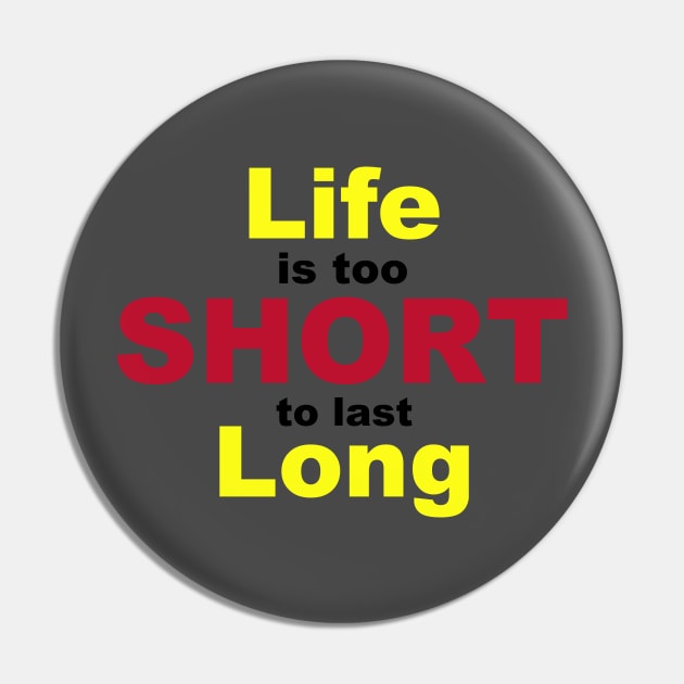 Life is Too Short To Last Long Pin by gabegarboden