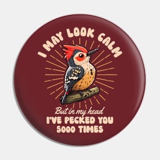 I May Look Calm But In My Head I've Pecked You 5000 Times Pin