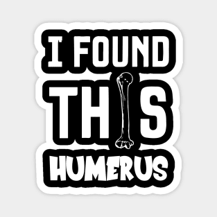 I Found This Humerus Magnet