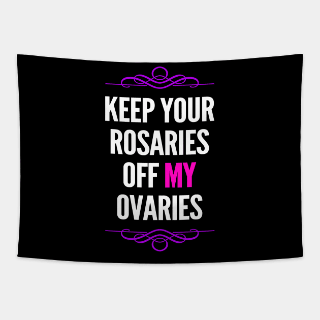 Women's Rights Keep Your Rosaries Off My Ovaries Tapestry by egcreations