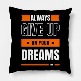 Always Give Up On Your Dreams Pillow