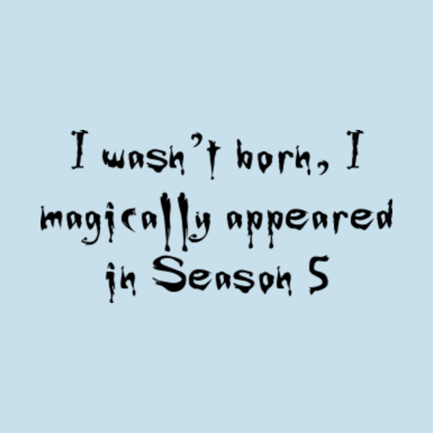 Discover I wasn't born, I magically appeared in Season 5 - Buffy the Vampire Slayer - Buffy The Vampire Slayer - T-Shirt