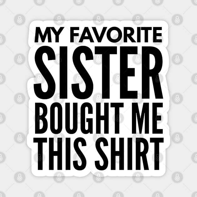 My Favorite Sister Bought Me This Shirt - Family Magnet by Textee Store