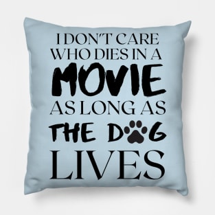 I don't care who dies in the movie as long as the dog lives Pillow