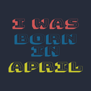 I was born in april T-Shirt