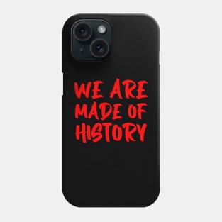 We are made of history. Phone Case