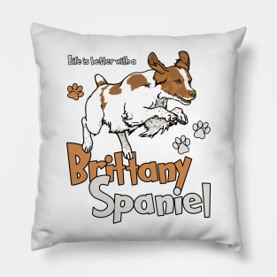 Life is Better with a Brittany Spaniel! Especially for Brittany Spaniel Dog Lovers! Pillow