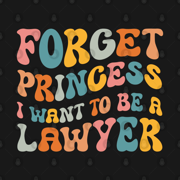 Forget Princess I Want To Be A Lawyer Funny Law Student by Swagmart