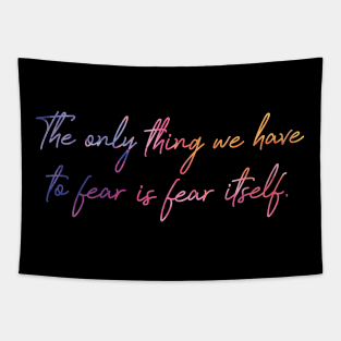 The only thing we have to fear is fear itself. Tapestry