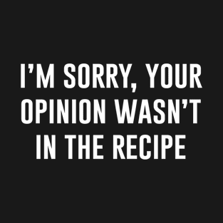 Your Opinion Wasn't In The Recipe T-Shirt