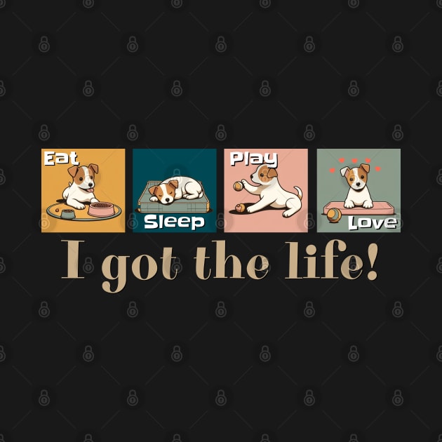 Dogs: Eat, Sleep, Play, Love - I got the life! by The Artful Barker