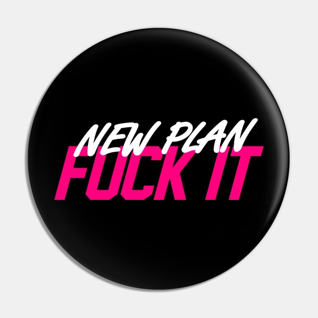 New Plan Fuck It Pin by portraiteam