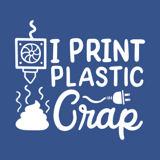 I Print Plastic Crap | 3D Printing T-Shirt