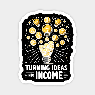 Turning Ideas Into Income Magnet