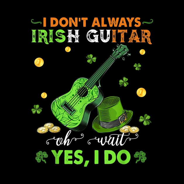 I Don't Always Irish Guitar Oh Wait Yes I Do St Patrick's Day by Brodrick Arlette Store