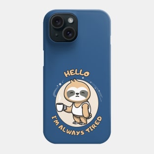 Hello I'm always tired - cute and funny sleepy sloth quote Phone Case