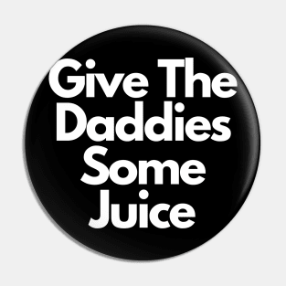 Give The Daddies Some Juice Pin