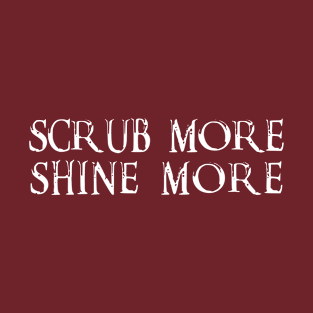 Scrub More Shine More T-Shirt