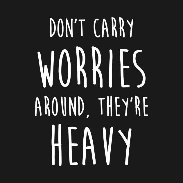 Don't carry worries around - Quote by neodhlamini