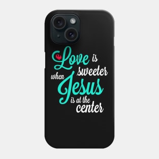 Love is sweeter when jesus is at the center Phone Case