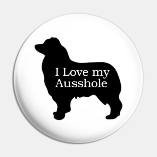 I Love My Ausshole - Australian Shepherd T Shirt Pin