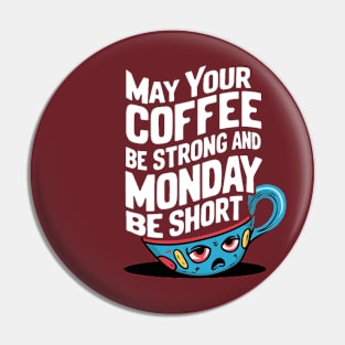 May Your Coffee Be Strong and Your Mondays Be Short Pin