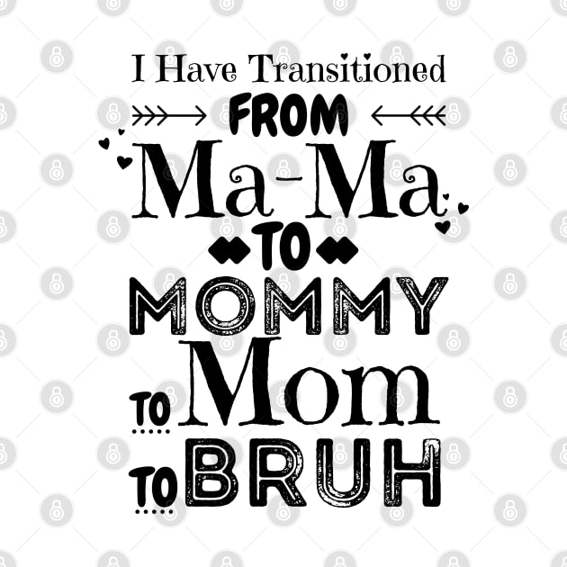 I Have Transitioned From Mama To Mommy To Mom To Bruh, Funny Mom Mother’s Day Gift by JustBeSatisfied