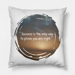 Success is the only way to prove you are right Pillow