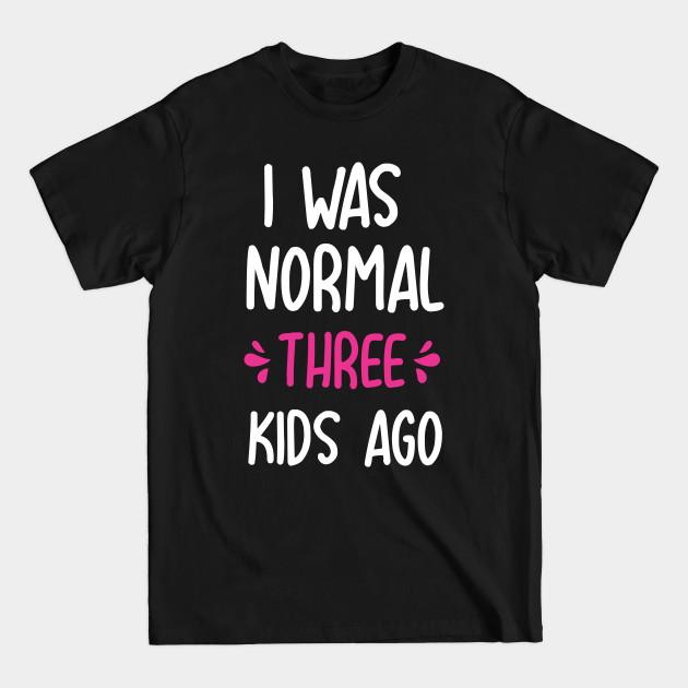 Discover I Was Normal 3 Kids Ago Funny mom gift for birthday mothers day - I Was Normal 3 Kids Ago - T-Shirt