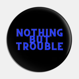 Blue Nothing But Trouble Pin