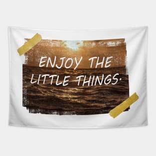 Enjoy the little things. Tapestry