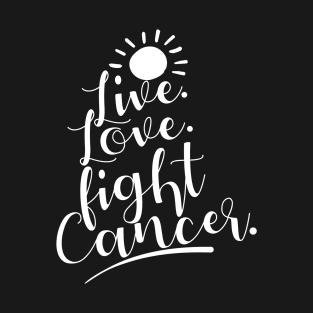 'Live. Love. Fight Cancer' Cancer Awareness Shirt T-Shirt