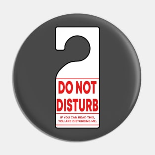 Do Not Disturb Sign - If you can read this, you are disturbing me. Pin