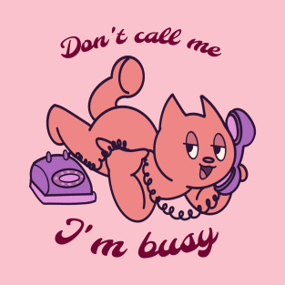 Don’t call me I’m busy: Cat T-shirt T-Shirt