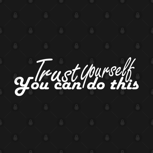 trust yourself you can do it tshirt by Day81