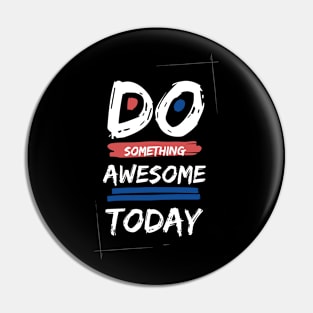 Do somthing Awesome today Pin